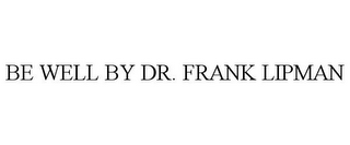 BE WELL BY DR. FRANK LIPMAN