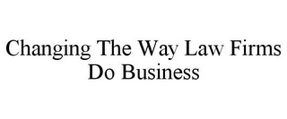 CHANGING THE WAY LAW FIRMS DO BUSINESS