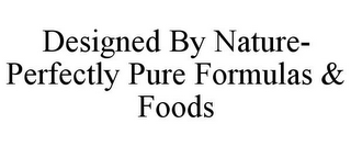 DESIGNED BY NATURE- PERFECTLY PURE FORMULAS & FOODS