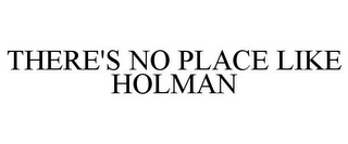 THERE'S NO PLACE LIKE HOLMAN