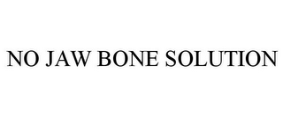 NO JAW BONE SOLUTION