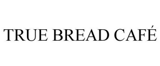 TRUE BREAD CAFÉ