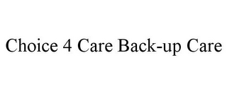 CHOICE 4 CARE BACK-UP CARE