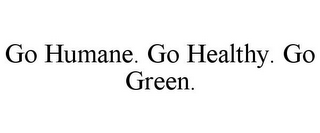GO HUMANE. GO HEALTHY. GO GREEN.