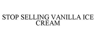 STOP SELLING VANILLA ICE CREAM