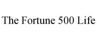 THE FORTUNE 500 LIFE