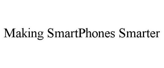 MAKING SMARTPHONES SMARTER