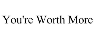 YOU'RE WORTH MORE