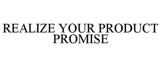 REALIZE YOUR PRODUCT PROMISE