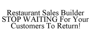 RESTAURANT SALES BUILDER STOP WAITING FOR YOUR CUSTOMERS TO RETURN!