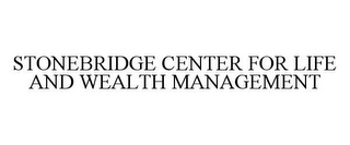 STONEBRIDGE CENTER FOR LIFE AND WEALTH MANAGEMENT