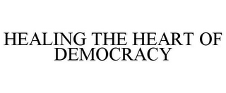 HEALING THE HEART OF DEMOCRACY