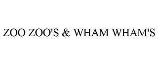 ZOO ZOO'S & WHAM WHAM'S