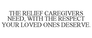 THE RELIEF CAREGIVERS NEED, WITH THE RESPECT YOUR LOVED ONES DESERVE.