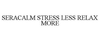 SERACALM STRESS LESS RELAX MORE