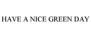 HAVE A NICE GREEN DAY