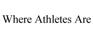 WHERE ATHLETES ARE