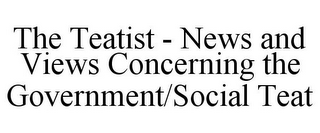 THE TEATIST - NEWS AND VIEWS CONCERNING THE GOVERNMENT/SOCIAL TEAT