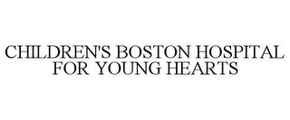 CHILDREN'S BOSTON HOSPITAL FOR YOUNG HEARTS