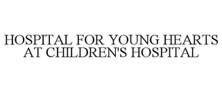 HOSPITAL FOR YOUNG HEARTS AT CHILDREN'S HOSPITAL