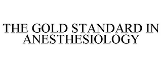 THE GOLD STANDARD IN ANESTHESIOLOGY