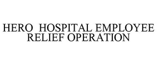 HERO HOSPITAL EMPLOYEE RELIEF OPERATION