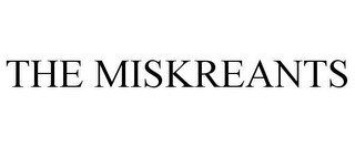 THE MISKREANTS