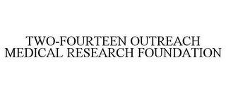 TWO-FOURTEEN OUTREACH MEDICAL RESEARCH FOUNDATION