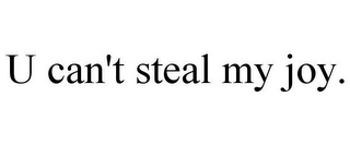 U CAN'T STEAL MY JOY.