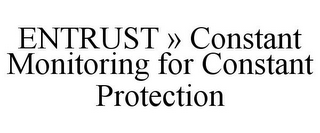 ENTRUST » CONSTANT MONITORING FOR CONSTANT PROTECTION