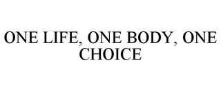 ONE LIFE, ONE BODY, ONE CHOICE