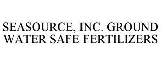 SEASOURCE, INC. GROUND WATER SAFE FERTILIZERS