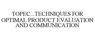 TOPEC...TECHNIQUES FOR OPTIMAL PRODUCT EVALUATION AND COMMUNICATION