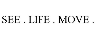 SEE . LIFE . MOVE .