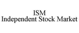 ISM INDEPENDENT STOCK MARKET