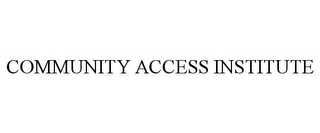 COMMUNITY ACCESS INSTITUTE