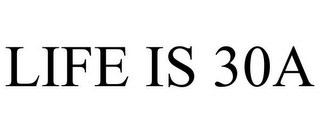 LIFE IS 30A