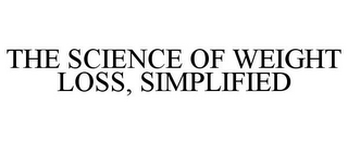 THE SCIENCE OF WEIGHT LOSS, SIMPLIFIED