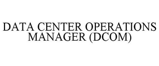 DATA CENTER OPERATIONS MANAGER (DCOM)