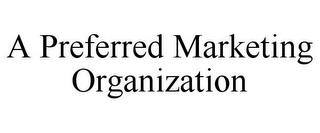 A PREFERRED MARKETING ORGANIZATION