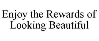 ENJOY THE REWARDS OF LOOKING BEAUTIFUL