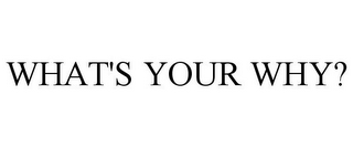 WHAT'S YOUR WHY?