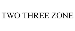 TWO THREE ZONE