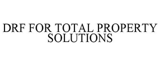 DRF FOR TOTAL PROPERTY SOLUTIONS