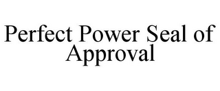 PERFECT POWER SEAL OF APPROVAL