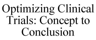 OPTIMIZING CLINICAL TRIALS: CONCEPT TO CONCLUSION