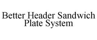 BETTER HEADER SANDWICH PLATE SYSTEM