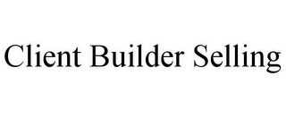 CLIENT BUILDER SELLING