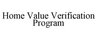 HOME VALUE VERIFICATION PROGRAM