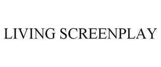 LIVING SCREENPLAY